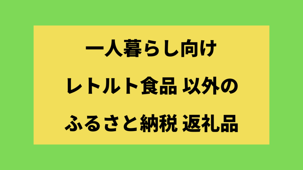 一人暮らし向けふるさと納税レトルト食品以外の選び方