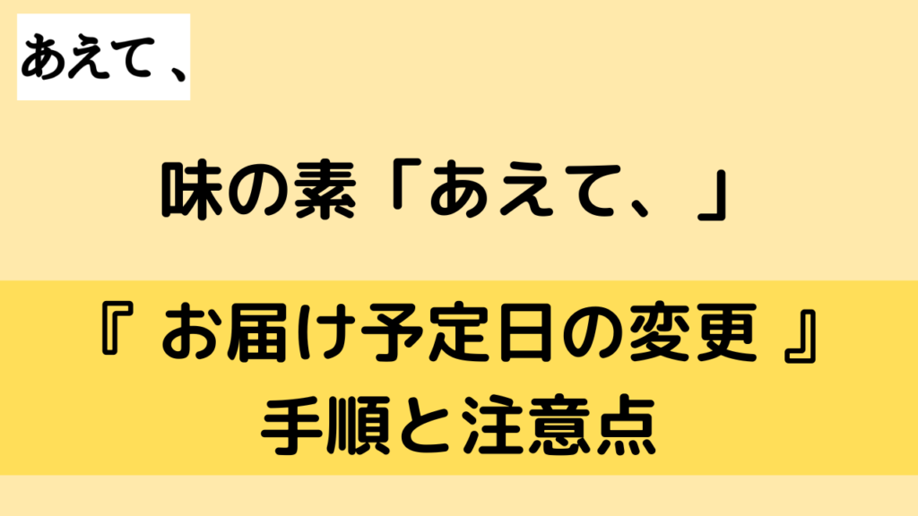 「あえて、」の宅配予定日の変更方法